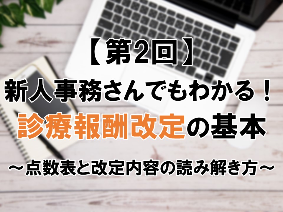 【第2回】新人事務でもわかる！診療報酬改定の基本　～点数表と改定内容の読み解き方～